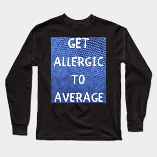 Get allergic to average Long Sleeve T-Shirt